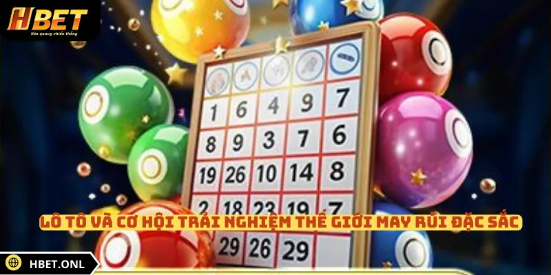 Lô tô và cơ hội trải nghiệm thế giới may rủi đặc sắc