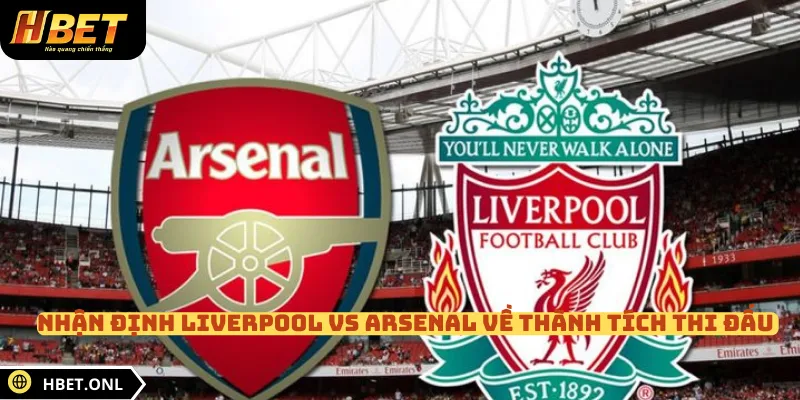 Nhận định Liverpool vs Arsenal về thành tích thi đấu 